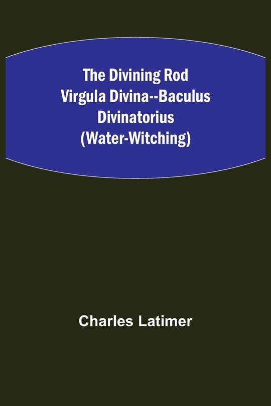 Front cover_The Divining Rod Virgula Divina--Baculus Divinatorius (Water-Witching)