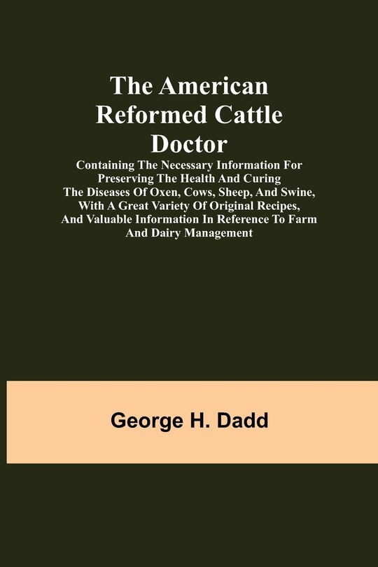Front cover_The American Reformed Cattle Doctor; Containing the necessary information for preserving the health and curing the diseases of oxen, cows, sheep, and swine, with a great variety of original recipes, and valuable information in reference to farm and dairy
