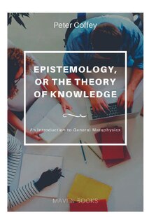 Front cover_EPISTEMOLOGY, OR THE THEORY OF KNOWLEDGE An Introduction to General Metaphysics