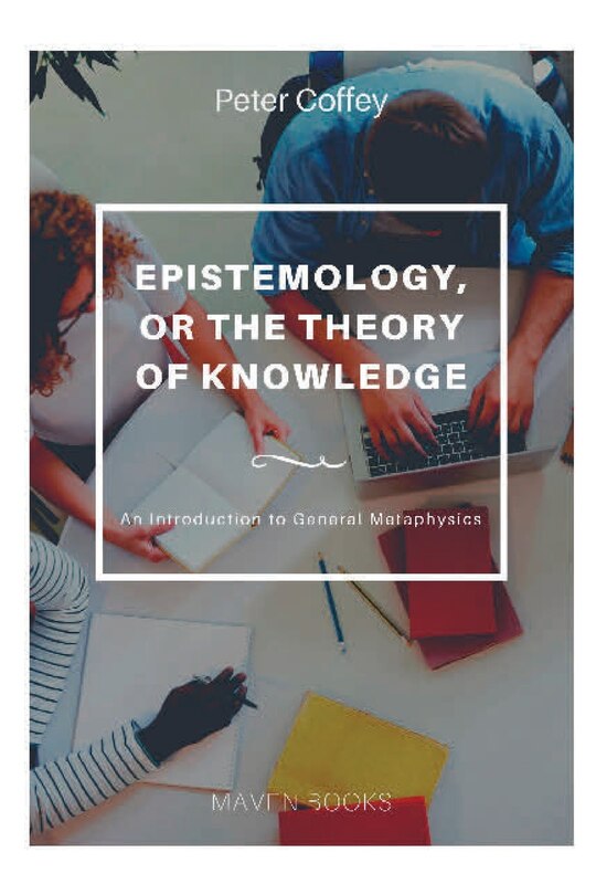 Front cover_EPISTEMOLOGY, OR THE THEORY OF KNOWLEDGE An Introduction to General Metaphysics