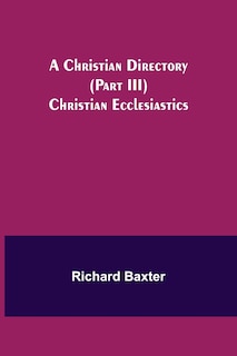 Couverture_A Christian Directory (Part III) Christian Ecclesiastics