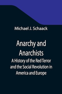 Front cover_Anarchy and Anarchists; A History of the Red Terror and the Social Revolution in America and Europe; Communism, Socialism, and Nihilism in Doctrine and in Deed; The Chicago Haymarket Conspiracy and the Detection and Trial of the Conspirators