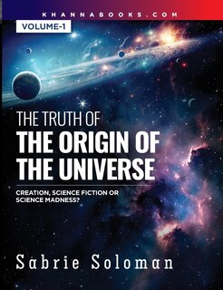 Couverture_THE TRUTH OF THE ORIGIN OF THE UNIVERSE THE ORIGIN OF THE UNIVERSE - CREATION, SCIENCE FICTION OR SCIENCE MADNESS? Volume 1