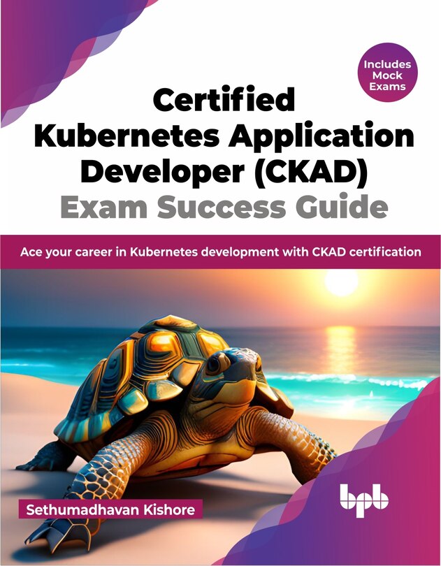 Front cover_Certified Kubernetes Application Developer (CKAD) Exam Success Guide