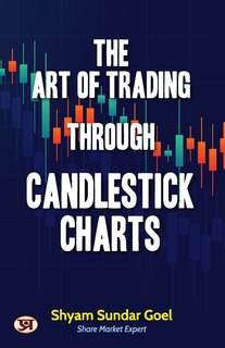 Front cover_The Art of Trading Through Candlestick Charts Technical Analysis Simplified Breakout Patterns with Explanation