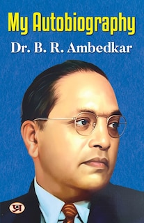 Front cover_My Autobiography Autobiography of Dr. B.R. Ambedkar Ambedkar's Challenges, Ambitions, and Accomplishment