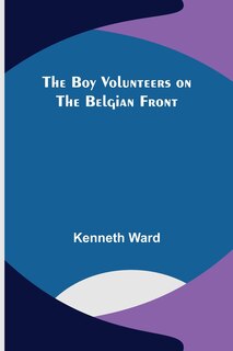 Front cover_The Boy Volunteers on the Belgian Front