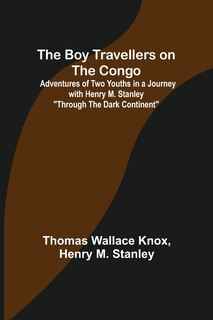 Couverture_The Boy Travellers on the Congo; Adventures of Two Youths in a Journey with Henry M. Stanley Through the Dark Continent