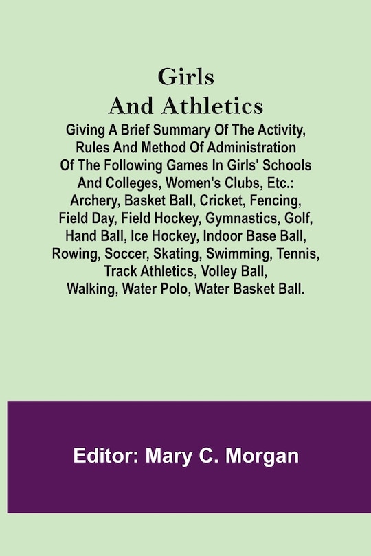 Couverture_Girls and Athletics; Giving a brief summary of the activity, rules and method of administration of the following games in girls' schools and colleges, women's clubs, etc.