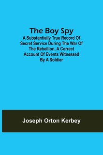 Couverture_The Boy Spy; A substantially true record of secret service during the war of the rebellion, a correct account of events witnessed by a soldier