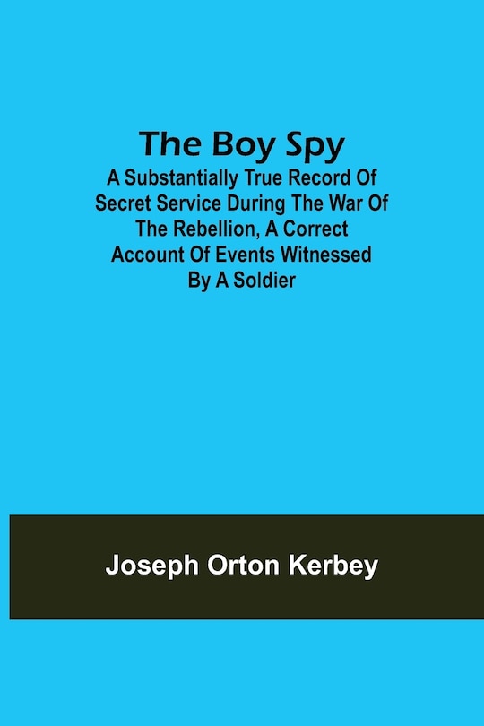 Couverture_The Boy Spy; A substantially true record of secret service during the war of the rebellion, a correct account of events witnessed by a soldier