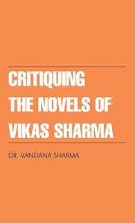 Front cover_Critiquing The Novels of Vikas Sharma