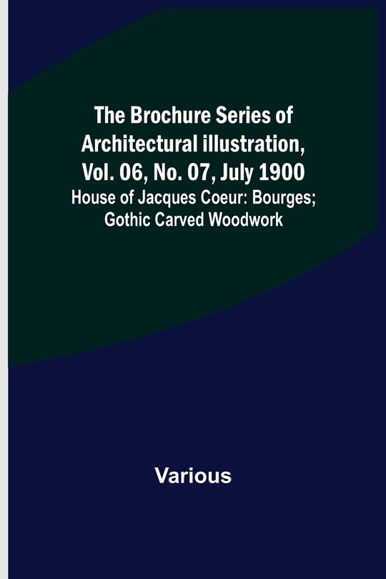 Front cover_The Brochure Series of Architectural Illustration, vol. 06, No. 07, July 1900; House of Jacques Coeur