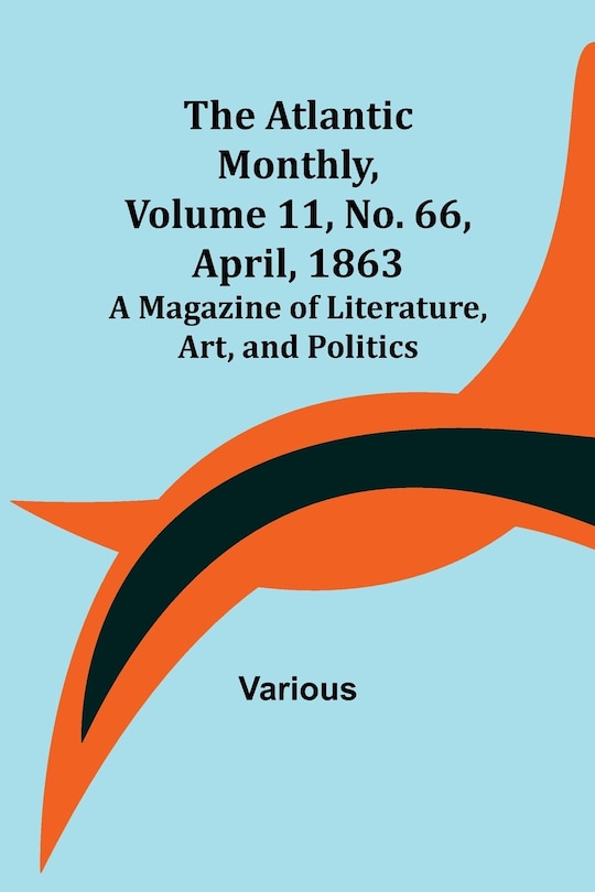 Front cover_The Atlantic Monthly, Volume 11, No. 66, April, 1863; A Magazine of Literature, Art, and Politics