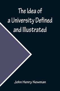 Front cover_The Idea of a University Defined and Illustrated; In Nine Discourses Delivered to the Catholics of Dublin
