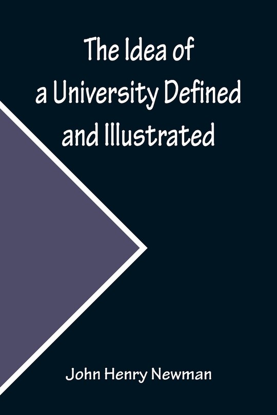 Front cover_The Idea of a University Defined and Illustrated; In Nine Discourses Delivered to the Catholics of Dublin