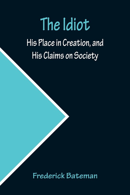 Couverture_The Idiot; His Place in Creation, and His Claims on Society
