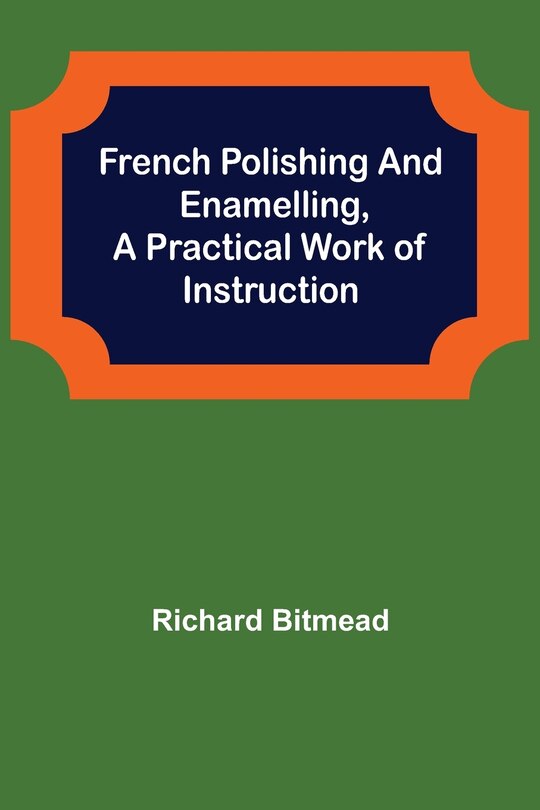 Couverture_French Polishing and Enamelling, A Practical Work of Instruction