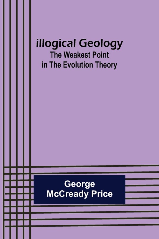 Front cover_Illogical Geology; The Weakest Point in The Evolution Theory