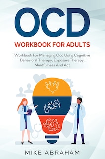 Front cover_Ocd Workbook for Adults; Workbook for Managing Ocd Using Cognitive Behavioral Therapy, Exposure Therapy, Mindfulness and ACT