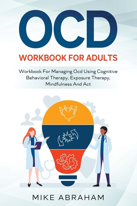 Front cover_Ocd Workbook for Adults; Workbook for Managing Ocd Using Cognitive Behavioral Therapy, Exposure Therapy, Mindfulness and ACT