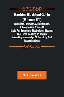 Front cover_Hawkins Electrical Guide (Volume. 01) Questions, Answers, & Illustrations, A progressive course of study for engineers, electricians, students and those desiring to acquire a working knowledge of electricity and its applications