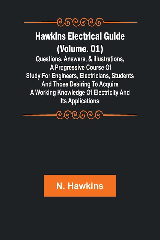 Front cover_Hawkins Electrical Guide (Volume. 01) Questions, Answers, & Illustrations, A progressive course of study for engineers, electricians, students and those desiring to acquire a working knowledge of electricity and its applications
