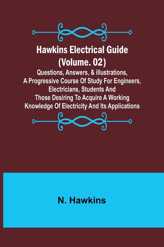 Front cover_Hawkins Electrical Guide (Volume. 02) Questions, Answers, & Illustrations, A progressive course of study for engineers, electricians, students and those desiring to acquire a working knowledge of electricity and its applications