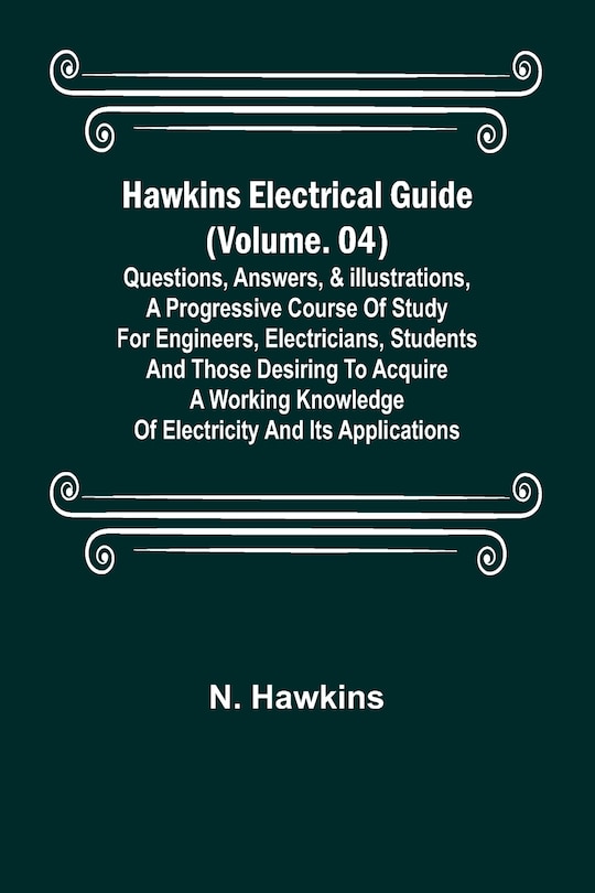 Front cover_Hawkins Electrical Guide (Volume. 04) Questions, Answers, & Illustrations, A progressive course of study for engineers, electricians, students and those desiring to acquire a working knowledge of electricity and its applications