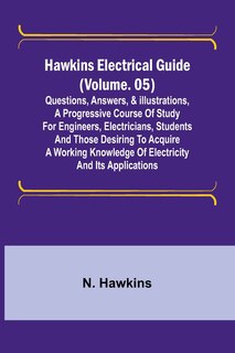 Front cover_Hawkins Electrical Guide (Volume. 05) Questions, Answers, & Illustrations, A progressive course of study for engineers, electricians, students and those desiring to acquire a working knowledge of electricity and its applications
