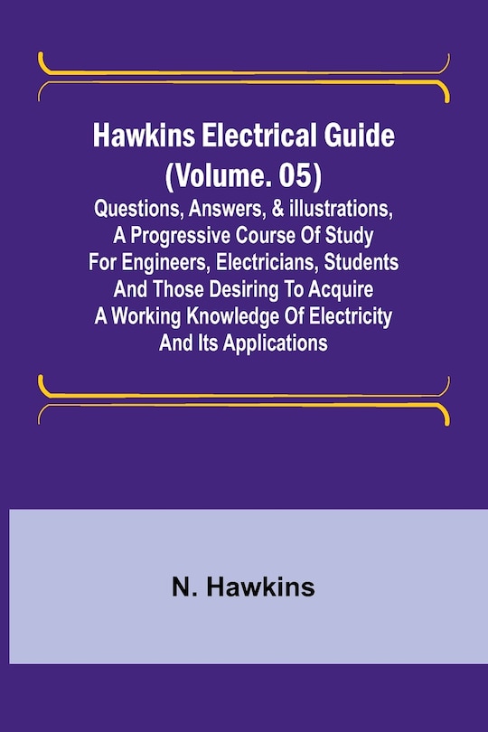 Front cover_Hawkins Electrical Guide (Volume. 05) Questions, Answers, & Illustrations, A progressive course of study for engineers, electricians, students and those desiring to acquire a working knowledge of electricity and its applications