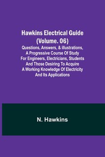 Front cover_Hawkins Electrical Guide (Volume. 06) Questions, Answers, & Illustrations, A progressive course of study for engineers, electricians, students and those desiring to acquire a working knowledge of electricity and its applications