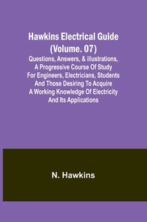Front cover_Hawkins Electrical Guide(Volume. 07) Questions, Answers, & Illustrations, A progressive course of study for engineers, electricians, students and those desiring to acquire a working knowledge of electricity and its applications