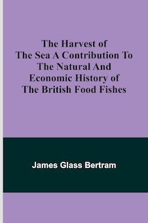 Couverture_The Harvest of the Sea A contribution to the natural and economic history of the British food fishes