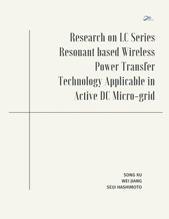 Front cover_Research on LC Series Resonant based Wireless Power Transfer Technology Applicable in Active DC Micro-grid