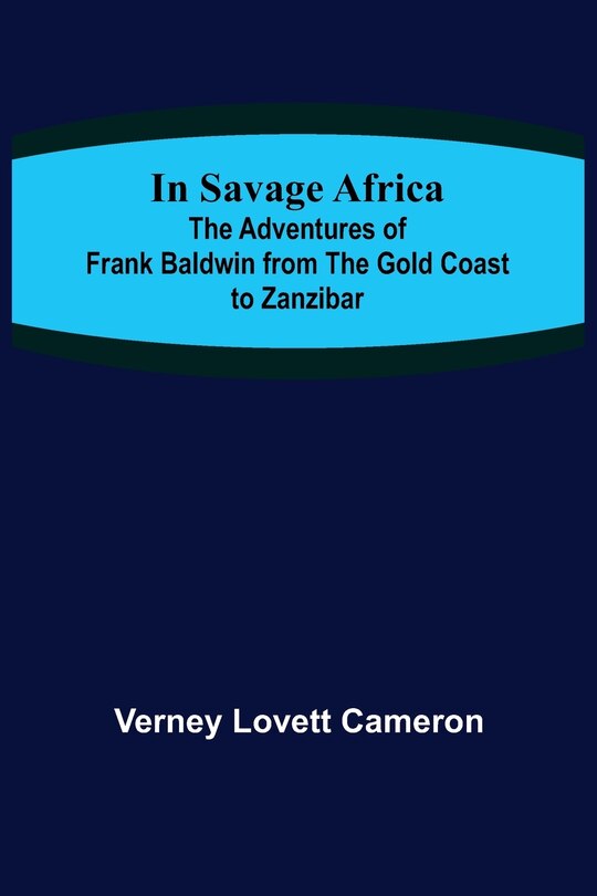 Couverture_In Savage Africa; The adventures of Frank Baldwin from the Gold Coast to Zanzibar.