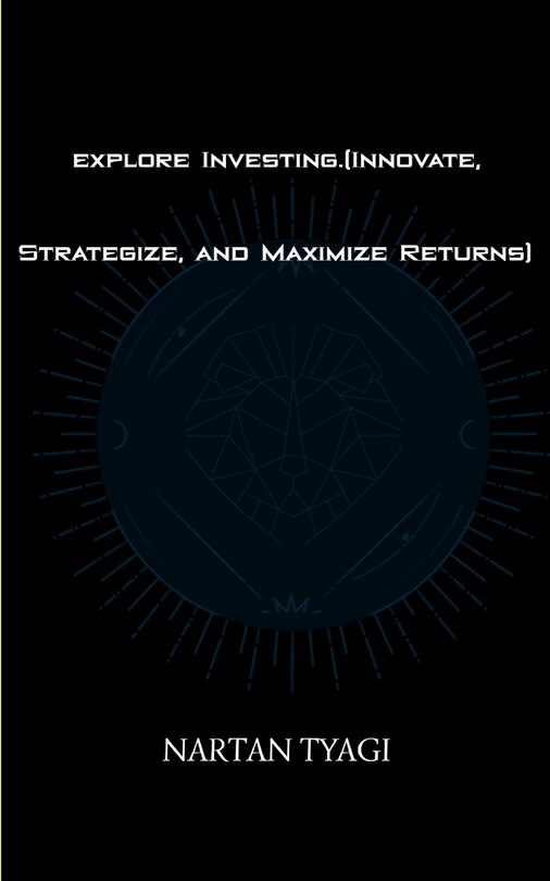 Front cover_explore Investing.(Innovate, Strategize, and Maximize Returns)