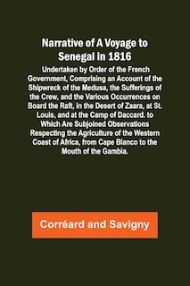 Front cover_Narrative of a Voyage to Senegal in 1816; Undertaken by Order of the French Government, Comprising an Account of the Shipwreck of the Medusa, the Sufferings of the Crew, and the Various Occurrences on Board the Raft, in the Desert of Zaara, at St. Louis,