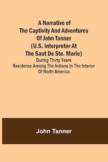 Front cover_A Narrative of the Captivity and Adventures of John Tanner (U.S. Interpreter at the Saut de Ste. Marie); During Thirty Years Residence among the Indians in the Interior of North America