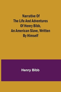 Front cover_Narrative of the Life and Adventures of Henry Bibb, an American Slave, Written by Himself