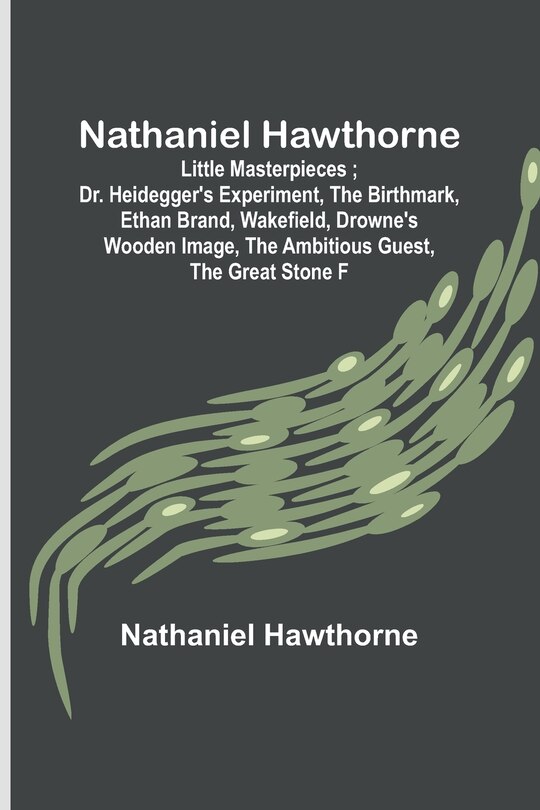 Front cover_Nathaniel Hawthorne; Little Masterpieces; Dr. Heidegger's Experiment, The Birthmark, Ethan Brand, Wakefield, Drowne's Wooden Image, The Ambitious Guest, The Great Stone F