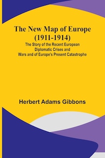 Couverture_The New Map of Europe (1911-1914); The Story of the Recent European Diplomatic Crises and Wars and of Europe's Present Catastrophe