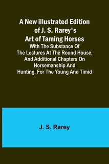 Front cover_A New Illustrated Edition of J. S. Rarey's Art of Taming Horses; With the Substance of the Lectures at the Round House, and Additional Chapters on Horsemanship and Hunting, for the Young and Timid