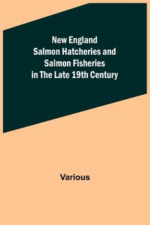 Couverture_New England Salmon Hatcheries and Salmon Fisheries in the Late 19th Century