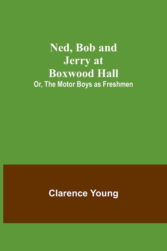 Front cover_Ned, Bob and Jerry at Boxwood Hall; Or, The Motor Boys as Freshmen