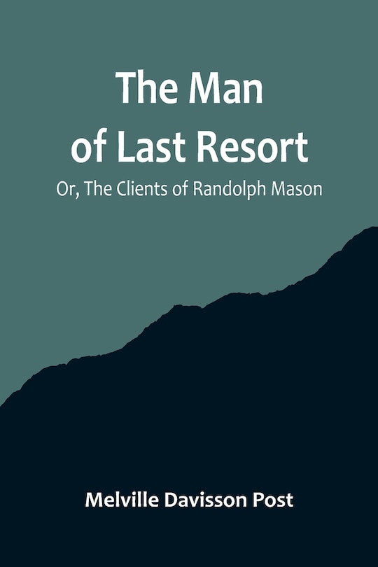 Front cover_The Man of Last Resort; Or, The Clients of Randolph Mason