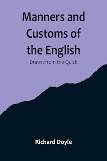 Front cover_Manners and Customs of the English; Drawn from the Quick