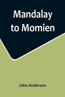 Front cover_Mandalay to Momien; A narrative of the two expeditions to western China of 1868 and 1875 under Colonel Edward B. Sladen and Colonel Horace Browne
