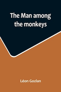 Front cover_The man among the monkeys; or, Ninety days in apeland; To which are added