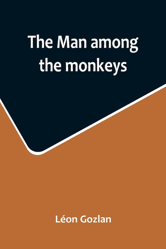 Front cover_The man among the monkeys; or, Ninety days in apeland; To which are added